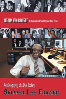 The Man Who Brought a Mountain of Soul to Houston, Texas : Autobiography of a Disc Jockey