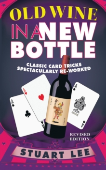 Old Wine in a New Bottle : Classic Card Tricks Spectacularly Re-Worked