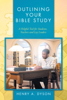 Outlining Your Bible Study : A Helpful Tool for Students, Teachers and Lay Leaders