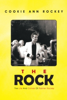 The Rock : The Life and Crimes of Palmer Rockey