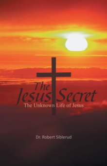 Jesus Secret : The Unknown Life of Jesus