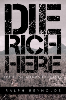 Die Rich Here : The Lost Adams Diggings