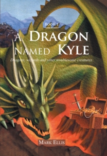 A Dragon Named Kyle : Dragons, Wizards and Other Troublesome Creatures.