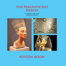 The Magnificent Heresy : A Single God for Ancient Egypt