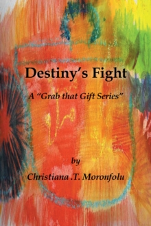 Destiny'S Fight : A "Grab That Gift Series"