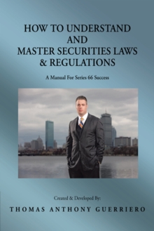 How to Understand and Master Securities Laws & Regulations : A Manual for Series 66 Success