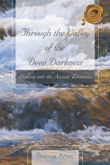 Through the Valley of the Deep Darkness : Holding onto the Ancient Testimonies