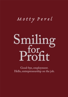 Smiling for Profit : Good-Bye, Employment. Hello, Entrepreneurship on the Job