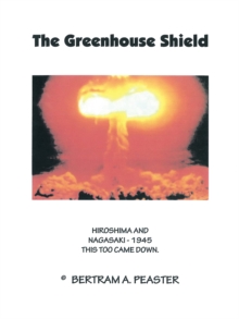 The Greenhouse Shield : Hiroshima and Nagasaki - 1945 This Too Came Down