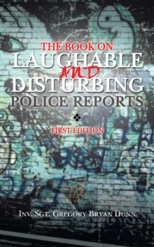 The Book on Laughable and Disturbing Police Reports : First Edition