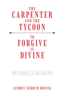 The Carpenter and the Tycoon/To Forgive Is Divine : Two Stories in One Volume