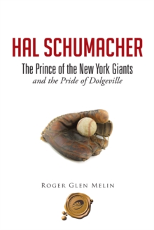 Hal Schumacher - the Prince of the New York Giants : And the Pride of Dolgeville