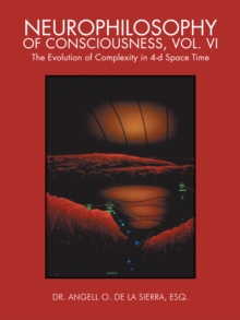 Neurophilosophy of Consciousness, Vol. Vi : The Evolution of Complexity in 4-D Space Time