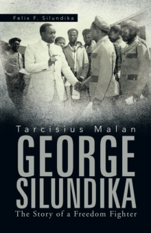 Tarcisius Malan George Silundika : The Story of a Freedom Fighter