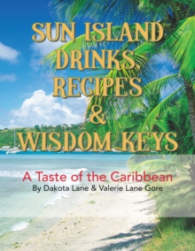 Sun Island Drinks, Recipes & Wisdom Keys : A Taste of the Caribbean