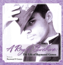 A Ray of Sunshine : The Life of Raymond Gomez