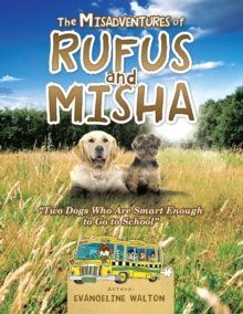 The Misadventures of Rufus and Misha : " Two Dogs Who Are Smart Enough to Go to School"