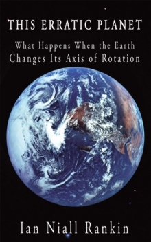 This Erratic Planet : What Happens When the Earth Changes Its Axis of Rotation