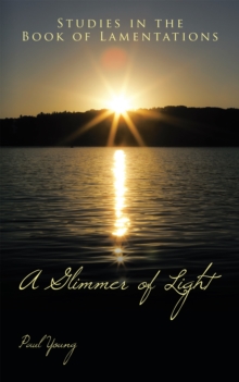 A Glimmer of Light : Studies in the Book of Lamentations