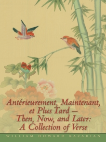 Anterieurement, Maintenant, Et Plus Tard - Then, Now, and Later: a Collection of Verse