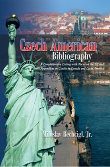 Czech American Bibliography : A Comprehensive Listing with Focus on the Us and with Appendices on Czechs in Canada and Latin America