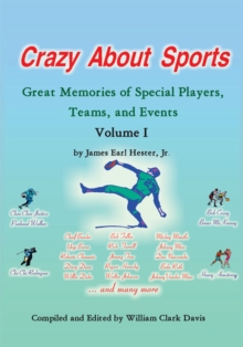 Crazy About Sports: Volume I : Great Memories of Special Players, Teams and Events