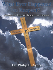 What Ever Happened to Respect? : America'S Loss of Respect for Pastors