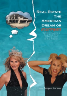 Real Estate the American Dream? or  Nightmare? : Creative Solutions and Secrets for Buying, Selling and Saving Your Home!