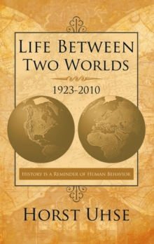 Life Between Two Worlds 1923-2010 : History Is a Reminder of Human Behavior