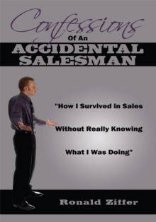 Confessions of an Accidental Salesman : "How I Survived in Sales Without Really Knowing What I Was Doing"