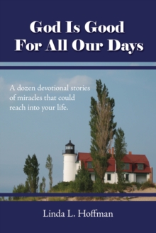 God Is Good for All Our Days : A Dozen Devotional Stories of Miracles That Could Reach into Your Life!