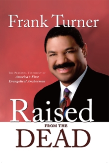 Raised from the Dead : The Personal Testimony of America's First Evangelical Anchorman