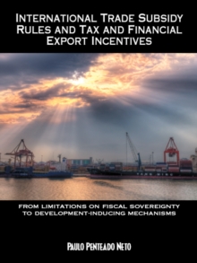 International Trade Subsidy Rules and Tax and Financial Export Incentives : From Limitations on Fiscal Sovereignty to Development-Inducing Mechanisms