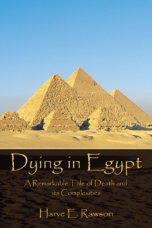 Dying in Egypt : A Remarkable Tale of Death and Its Complexities