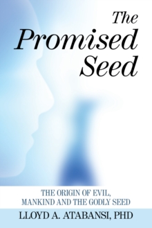 The Promised Seed : The Origin of Evil, Mankind and the Godly Seed