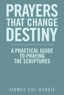 Prayers That Change Destiny : A Practical  Guide to Praying the Scriptures