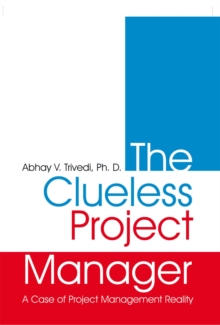 The Clueless Project Manager : A Case of Project Management Reality