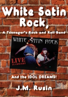 White Satin Rock, a Teenager's Rock and Roll Band : And the Idol Dreams!