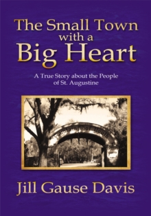 The Small Town with a Big Heart : A True Story About the People of St. Augustine