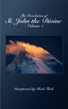 The Revelation of St. John the Divine - Volume 1 : Interpreted by Herb Fitch