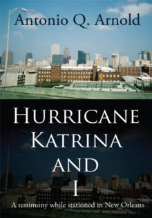 Hurricane Katrina and I : A Testimony While Stationed in New Orleans