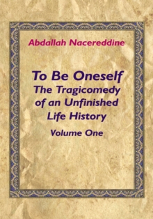 To Be Oneself : The Tragicomedy of an Unfinished Life History Volume 1