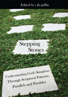 Stepping Stones : Understanding God's Kingdom Through Scriptural Patterns, Parallels and Parables