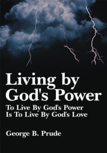 Living by God's Power : To Live By God's Power Is To Live By God's Love