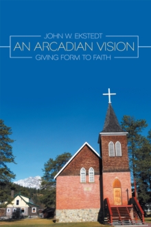 An Arcadian Vision : Giving Form to Faith