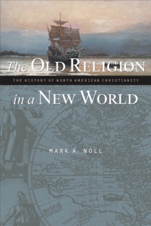 The Old Religion in a New World : The History of North American Christianity