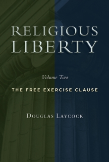 Religious Liberty, Volume 2 : The Free Exercise Clause