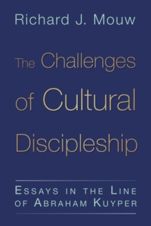 The Challenges of Cultural Discipleship : Essays in the Line of Abraham Kuyper