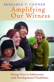 Amplifying Our Witness : Giving Voice to Adolescents with Developmental Disabilities