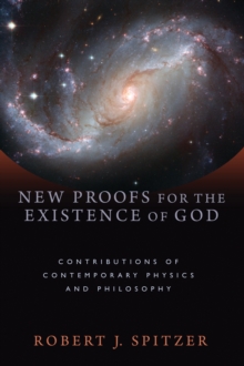 New Proofs for the Existence of God : Contributions of Contemporary Physics and Philosophy